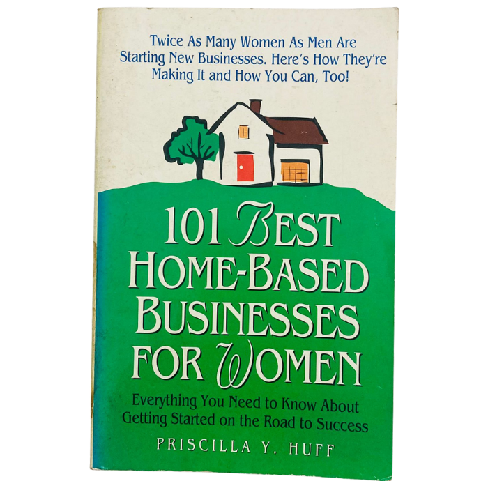 101 Best Home-Based Businesses for Women: Everything You Need to Know About Getting Started on the Road to Success