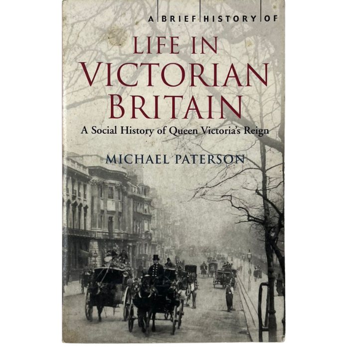 A Brief History of Life in Victorian Britain: A Social History of Queen Victoria's Reign