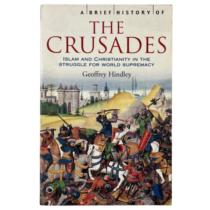 A Brief History of the Crusades: Islam and Christianity in the Struggle for World Supremacy