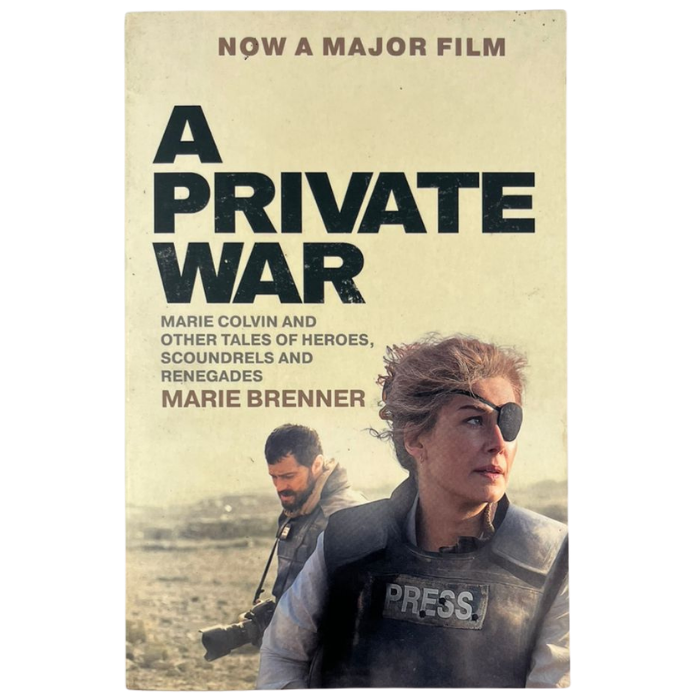 A PRIVATE WAR: Marie Colvin and Other Tales of Heroes Scoundrels and Renegades