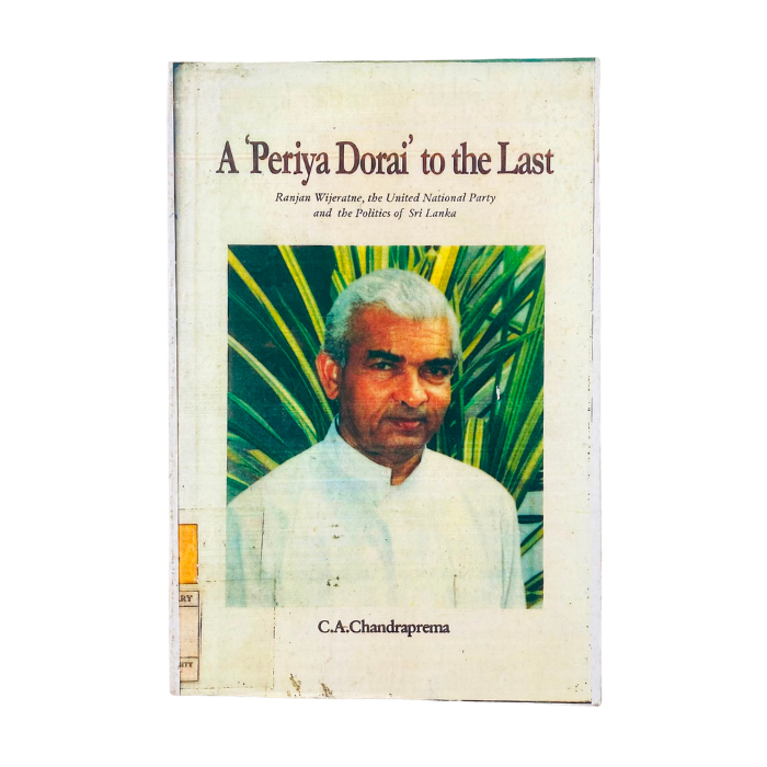 A Periya Dorai to the Last: Ranjan Wijeratne  the United National Party and the Politics of Sri Lanka