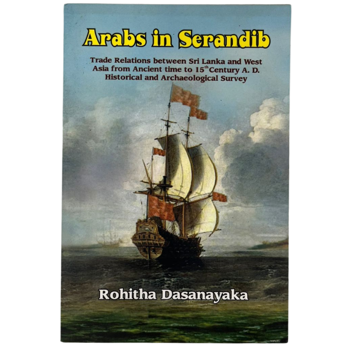 Arabs in Serandib: Trade Relations between Sri Lanka and West Asia from Ancient time to 15th Century A.D. - Historical and Archaeological Survey