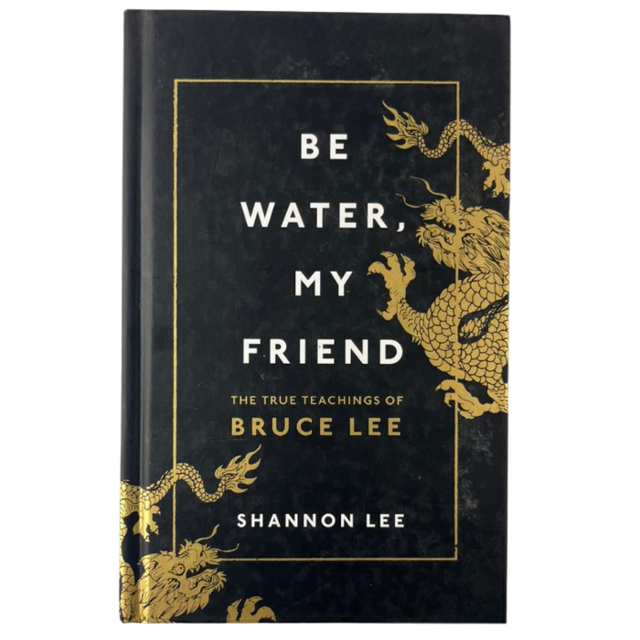 Be Water  My Friend: The True Teachings of Bruce Lee