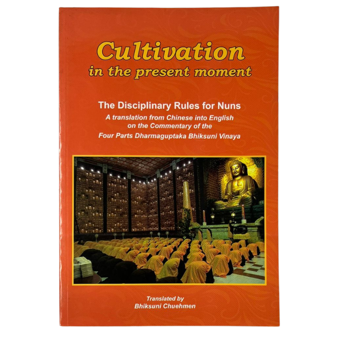 Cultivation in the Present Moment: The Disciplinary Rules for Nuns - A translation from Chinese into English on the Commentary of the Four Parts Dharmaguptaka Bhiksuni Vinaya