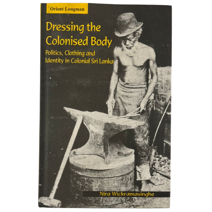 Dressing the Colonised Body: Politics  Clothing and Identity in Colonial Sri Lanka