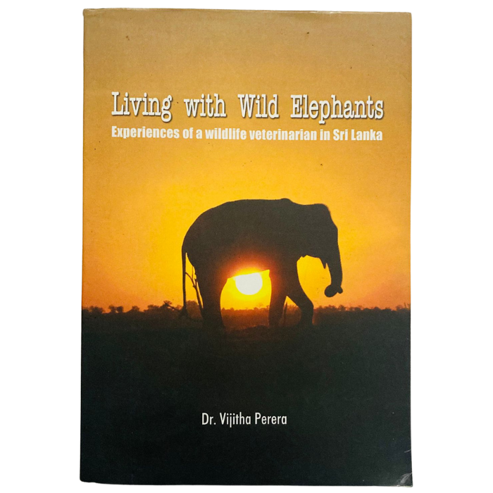 Living with Wild Elephants: Experiences of a wildlife veterinarian in Sri Lanka