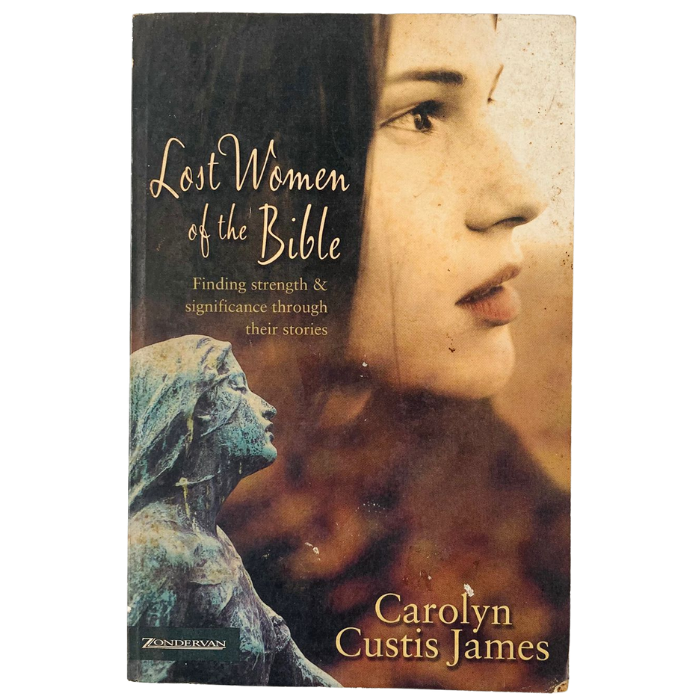 Lost Women of the Bible: Finding Strength and Significance through Their Stories by Carolyn Custis James