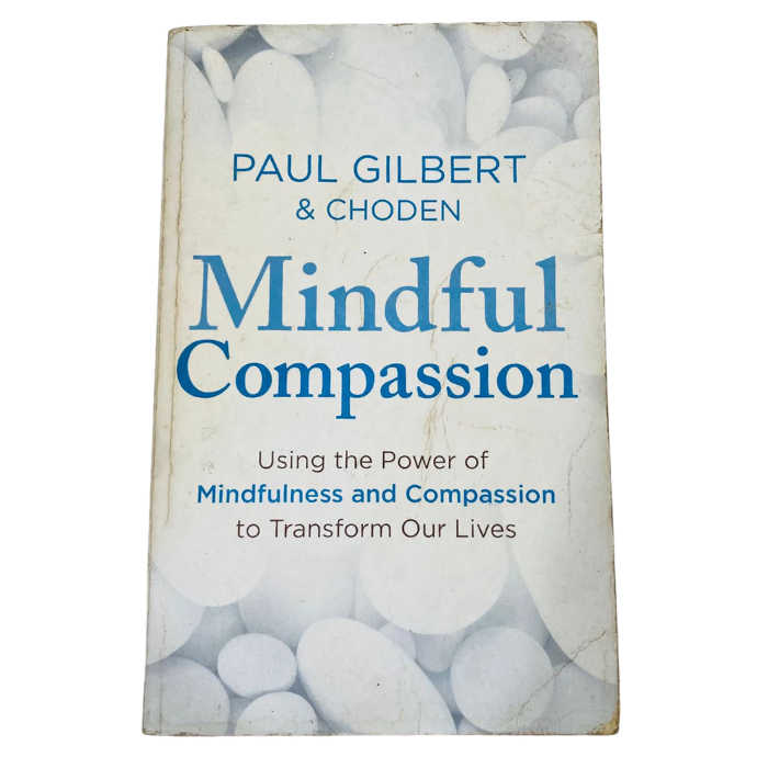 Mindful Compassion: Using the Power of Mindfulness and Compassion to Transform Our Lives