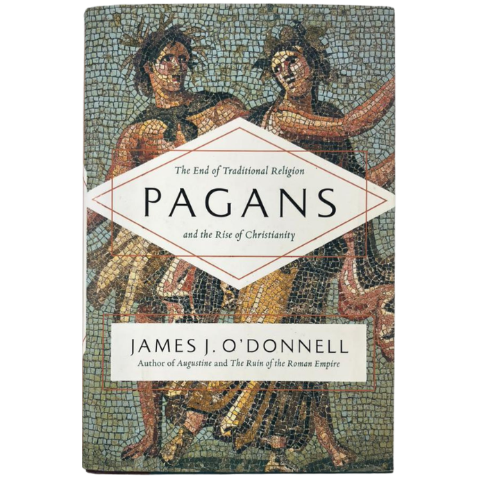 Pagans : The End of Traditional Religion and the Rise of Christianity