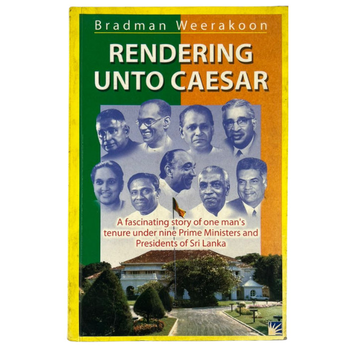 Rendering Unto Caesar: A fascinating story of one man's tenure under nine Prime Ministers and Presidents of Sri Lanka