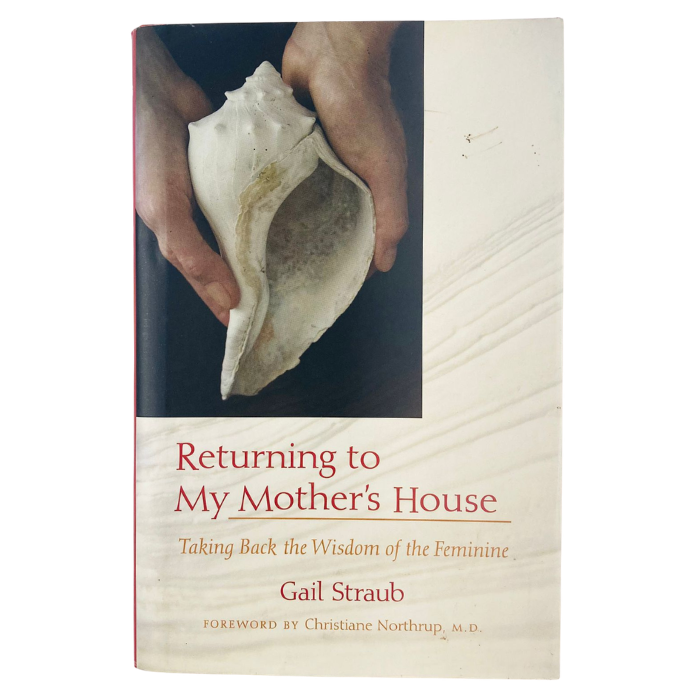 Returning to My Mother's House: Taking Back the Wisdom of the Feminine