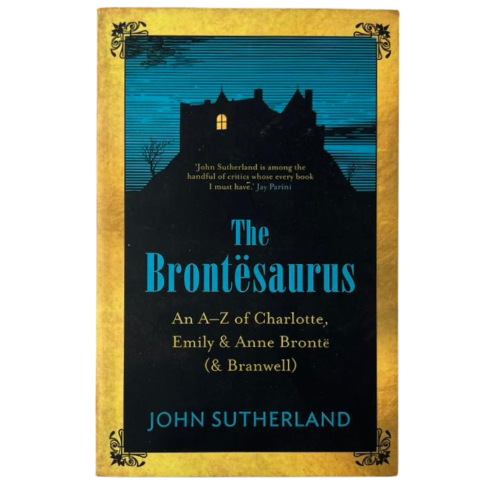 The Brontesaurus: An A–Z of Charlotte  Emily & Anne Brontë (& Branwell)