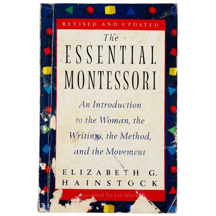 The Essential Montessori: An Introduction to the Woman  the Writings  the Method and the Movement