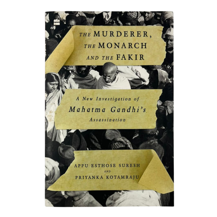 The Murderer  The Monarch and The Fakir: A New Investigation of Mahatma Gandhi's Assassination