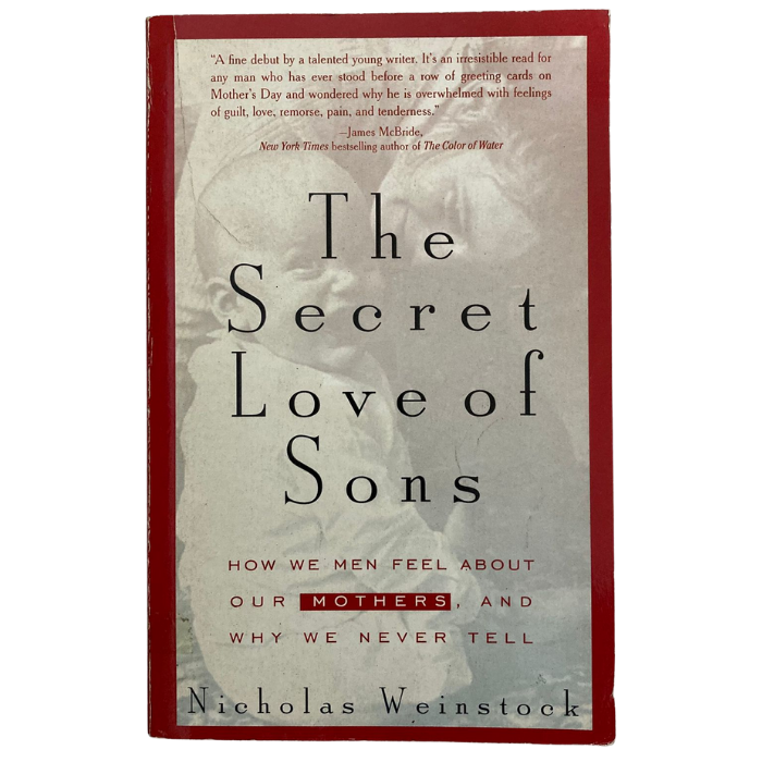 The Secret Love of Sons: How We Men Feel About Our Mothers and Why We Never Tell
