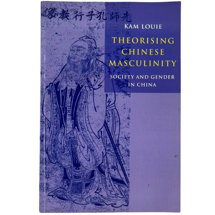 Theorising Chinese Masculinity: Society and Gender in China