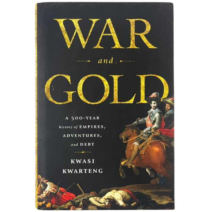 War and Gold : A Five-Hundred-Year History of Empires  Adventures  and Debt